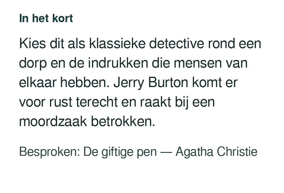 Kies dit als klassieke detective rond een dorp en de indrukken die mensen van elkaar hebben. Jerry Burton komt er voor rust terecht en raakt bij een moordzaak betrokken. Besproken: De giftige pen — Agatha Christie.